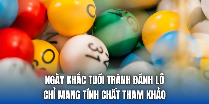 Ngày khắc tuổi tránh đánh lô chỉ mang tính chất tham khảo